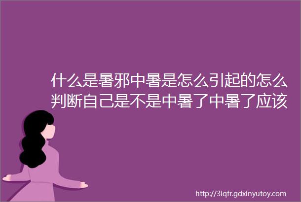 什么是暑邪中暑是怎么引起的怎么判断自己是不是中暑了中暑了应该怎么办