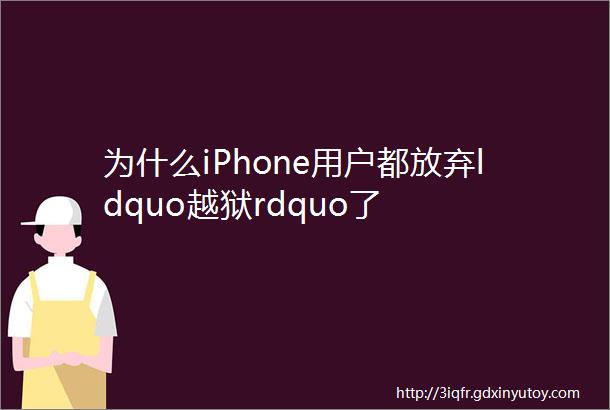 为什么iPhone用户都放弃ldquo越狱rdquo了